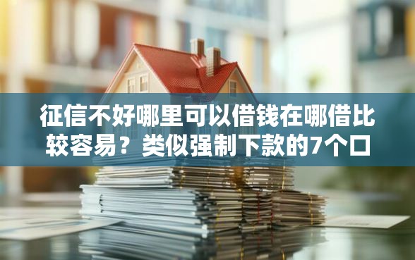 征信不好哪里可以借钱在哪借比较容易？类似强制下款的7个口子参考
