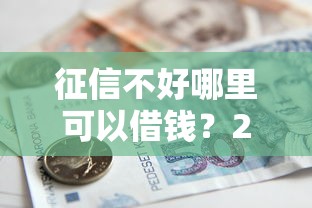 征信不好哪里可以借钱？2000元无门槛借款平台推荐，5个贷款容易的平台盘点