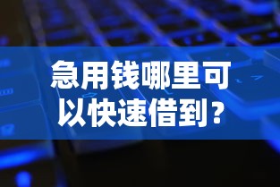 急用钱哪里可以快速借到？十大征信黑查询多网贷多负债高还能百分百下款平台推荐