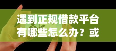 遇到正规借款平台有哪些怎么办？或可尝试这8个5000块贷款秒下app