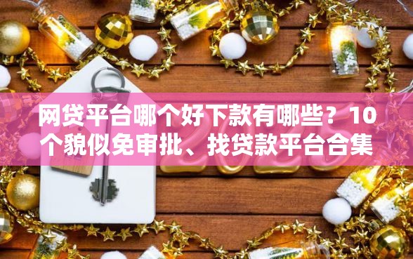 网贷平台哪个好下款有哪些？10个貌似免审批、找贷款平台合集
