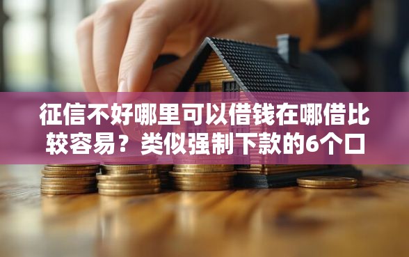 征信不好哪里可以借钱在哪借比较容易?类似强制下款的6个口子参考 征信不好哪里可以借钱在哪借比较容易?类似强制下款的6个口子参考