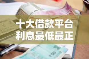 十大借款平台利息最低最正规放款最快盘点，解决网贷平台哪个好下款的问题