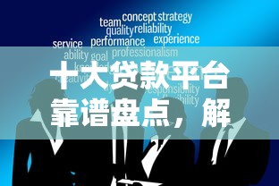十大贷款平台靠谱盘点，解决小额贷款哪里最可靠的问题