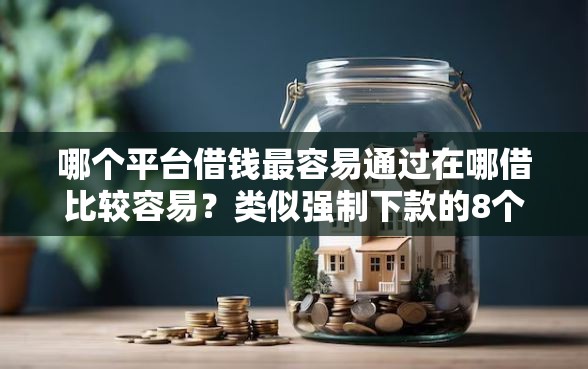 哪个平台借钱最容易通过在哪借比较容易？类似强制下款的8个口子参考