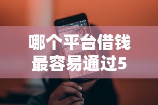 哪个平台借钱最容易通过5000元无门槛本月借款平台力荐！分享小额网贷口子5000元无门槛借款