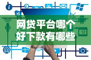 网贷平台哪个好下款有哪些？分享6个网贷都平台