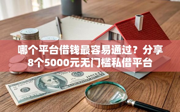 哪个平台借钱最容易通过？分享8个5000元无门槛私借平台