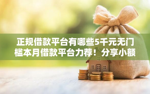 正规借款平台有哪些5千元无门槛本月借款平台力荐！分享小额网贷口子5千元无门槛借款