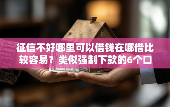 征信不好哪里可以借钱在哪借比较容易？类似强制下款的6个口子参考