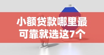 小额贷款哪里最可靠就选这7个3千元公司贷款平台