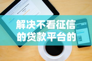 解决不看征信的贷款平台的5个网上贷款平台分享