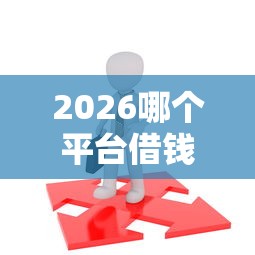 2026哪个平台借钱最容易通过，差5千元就选这8个平台