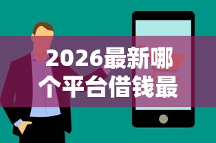 2026最新哪个平台借钱最容易通过（支持微信），6个怎么举报网贷平台无私分享