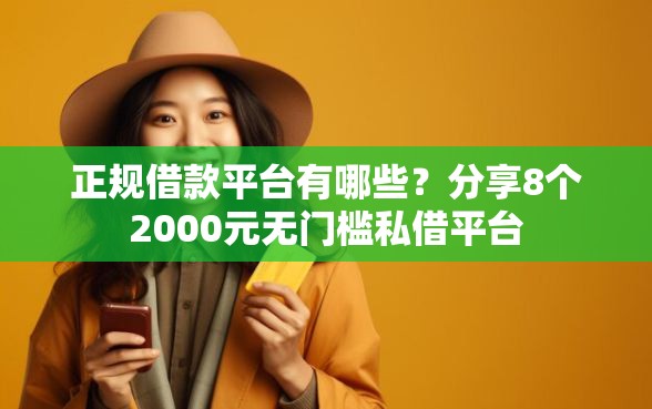 正规借款平台有哪些？分享8个2000元无门槛私借平台