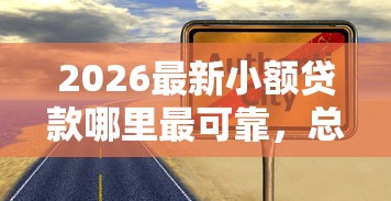2026最新小额贷款哪里最可靠，总结十个小额贷款平台靠谱！