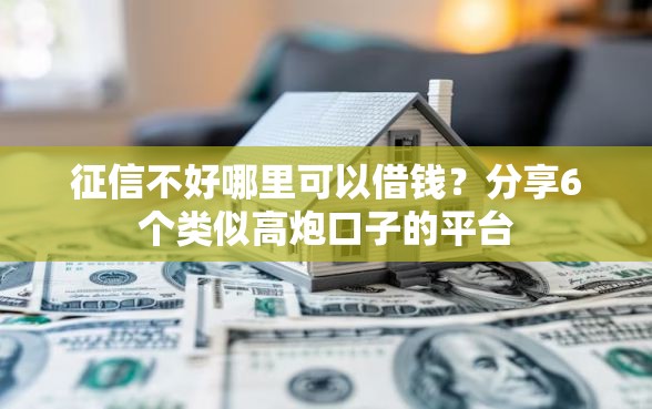 征信不好哪里可以借钱？分享6个类似高炮口子的平台