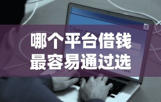 哪个平台借钱最容易通过选哪个平台？7个黑花户下款口子推荐