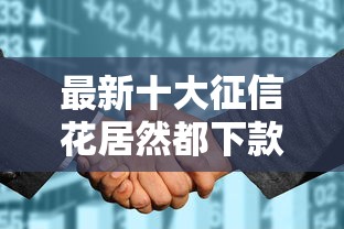 最新十大征信花居然都下款的平台，专治征信不好哪里可以借钱