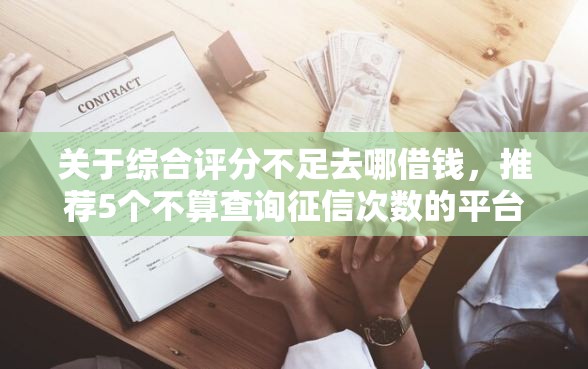 关于综合评分不足去哪借钱，推荐5个不算查询征信次数的平台给你