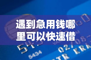 遇到急用钱哪里可以快速借到怎么办？或可尝试这6个大学生小额贷款平台