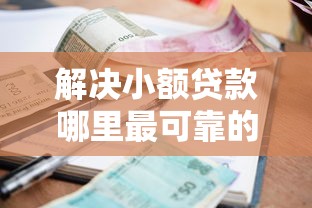 解决小额贷款哪里最可靠的6个无视逾期秒下100%款的口子分享
