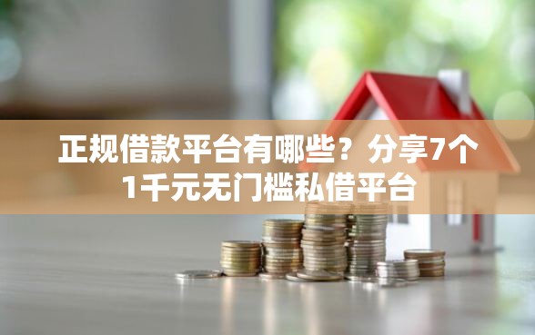 正规借款平台有哪些？分享7个1千元无门槛私借平台