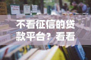 不看征信的贷款平台？看看这8个有没有正规的贷款平台怎么样