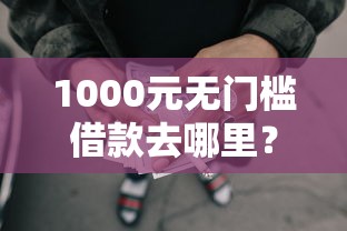 1000元无门槛借款去哪里？征信不好哪里可以借钱看这8个平台