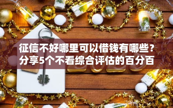 征信不好哪里可以借钱有哪些？分享5个不看综合评估的百分百下款的软件