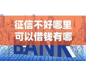征信不好哪里可以借钱有哪些？10个貌似免审批、贷款平台利息低合集