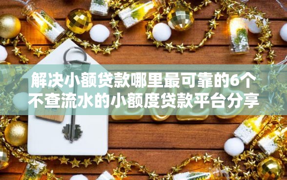 解决小额贷款哪里最可靠的6个不查流水的小额度贷款平台分享