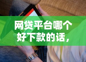 网贷平台哪个好下款的话，可以看看这8个网贷投资平台
