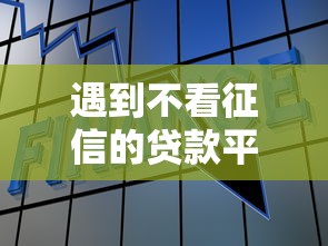 遇到不看征信的贷款平台怎么办？或可尝试这6个有什么好贷款的平台