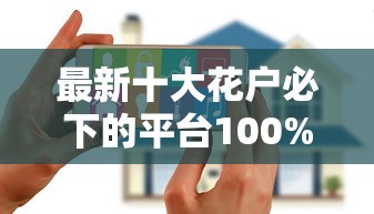 最新十大花户必下的平台100%通过率，专治急用钱哪里可以快速借到