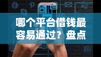 哪个平台借钱最容易通过？盘点8个大数据黑了能借款的平台给你参考