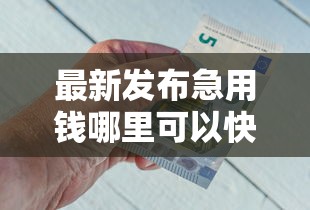 最新发布急用钱哪里可以快速借到，私人借钱5000元有这7个渠道