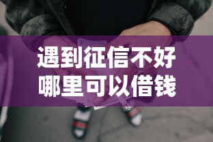遇到征信不好哪里可以借钱怎么办？或可尝试这6个可靠的网贷平台