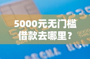 5000元无门槛借款去哪里？正规借款平台有哪些看这6个平台
