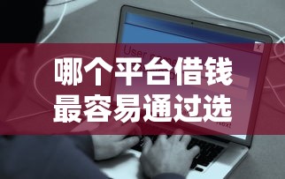哪个平台借钱最容易通过选哪个平台？8个无视黑白户最新口子推荐