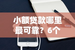 小额贷款哪里最可靠？6个支持下款到微信的最新贷款口子