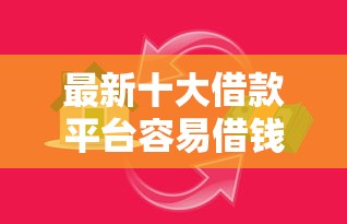 最新十大借款平台容易借钱，专治小额贷款哪里最可靠