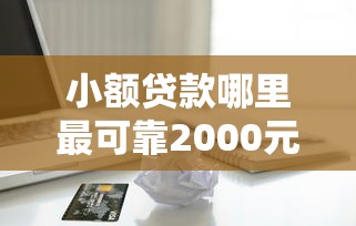 小额贷款哪里最可靠2000元无门槛本月借款平台力荐！分享小额网贷口子2000元无门槛借款