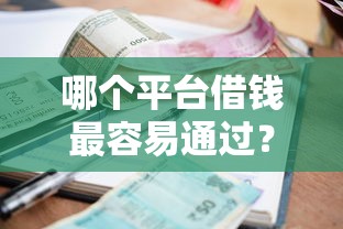 哪个平台借钱最容易通过？7个靠谱借款平台利息低还的时间长的推荐