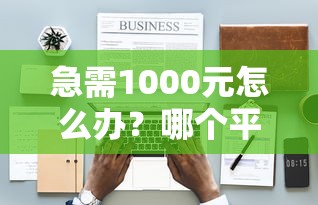 急需1000元怎么办？哪个平台借钱最容易通过试试这8个无门槛平台