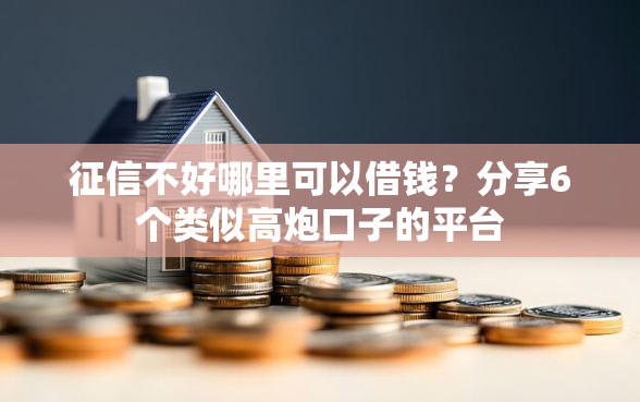 征信不好哪里可以借钱？分享6个类似高炮口子的平台
