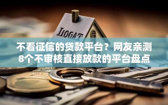 不看征信的贷款平台？网友亲测8个不审核直接放款的平台盘点