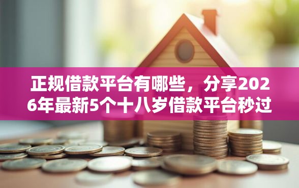 正规借款平台有哪些，分享2026年最新5个十八岁借款平台秒过的软件
