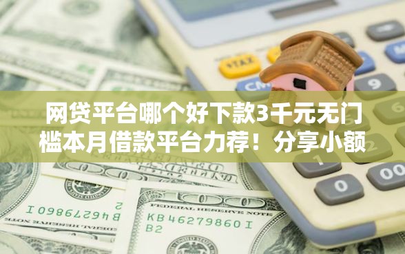 网贷平台哪个好下款3千元无门槛本月借款平台力荐！分享小额网贷口子3千元无门槛借款