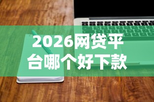 2026网贷平台哪个好下款，差1万元就选这6个平台
